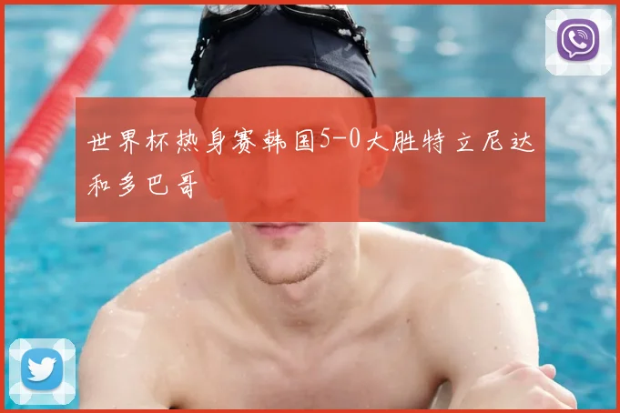 世界杯热身赛韩国5-0大胜特立尼达和多巴哥