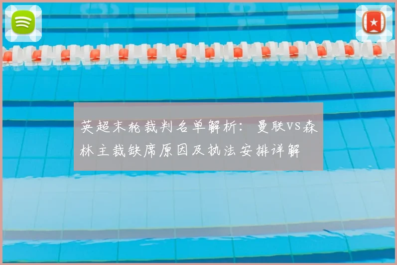 英超末轮裁判名单解析：曼联vs森林主裁缺席原因及执法安排详解