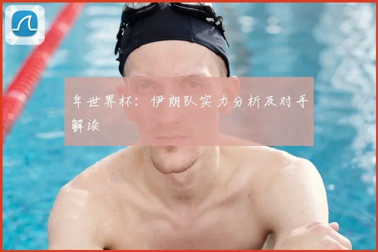 年世界杯：伊朗队实力分析及对手解读